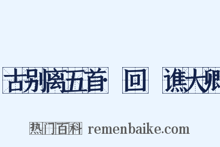 古别离五首·回菴谯大卿是什么意思的图片